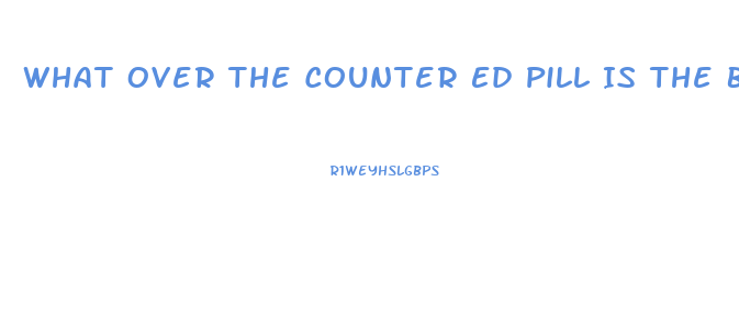 What Over The Counter Ed Pill Is The Best