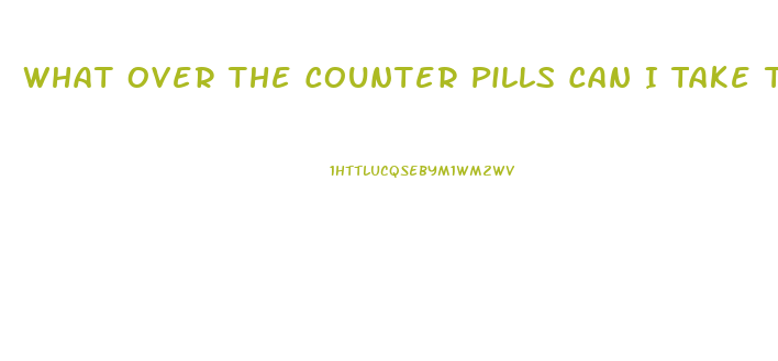 What Over The Counter Pills Can I Take To Help Me With My Erection