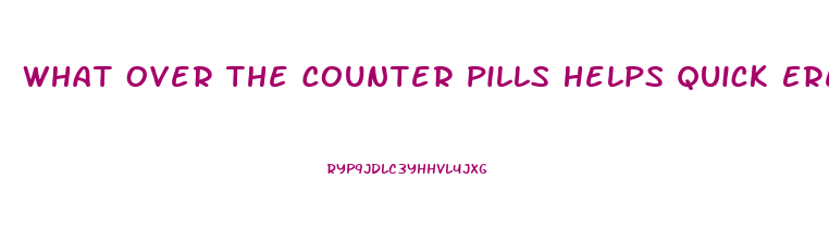 What Over The Counter Pills Helps Quick Erection
