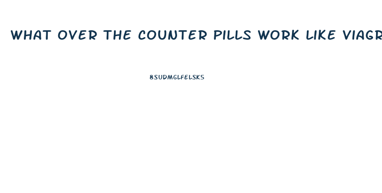 What Over The Counter Pills Work Like Viagra