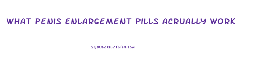 What Penis Enlargement Pills Acrually Work