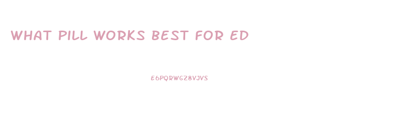 What Pill Works Best For Ed