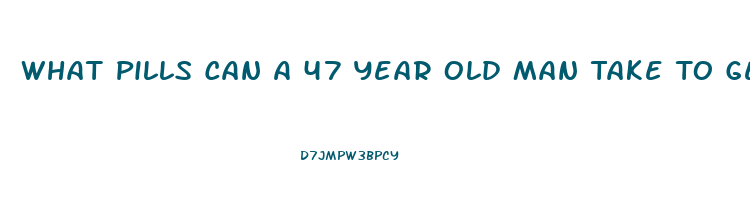 What Pills Can A 47 Year Old Man Take To Get A Erection