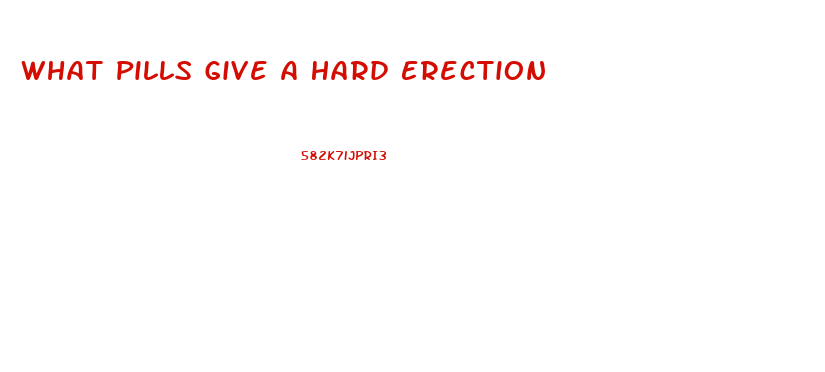 What Pills Give A Hard Erection