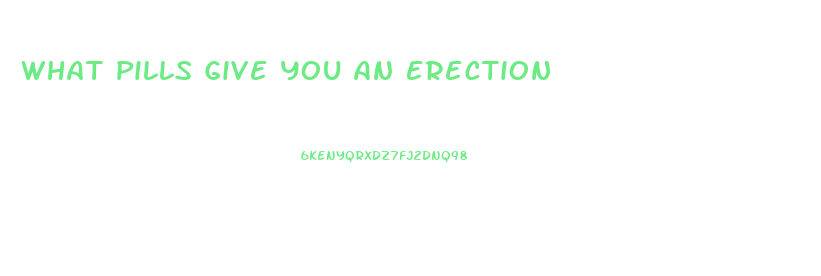 What Pills Give You An Erection