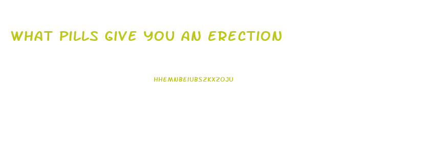 What Pills Give You An Erection