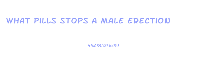 What Pills Stops A Male Erection