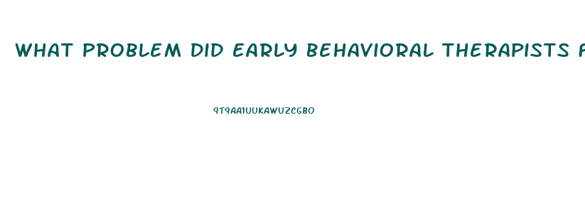 What Problem Did Early Behavioral Therapists Focus On When Treating Sexual Dysfunction