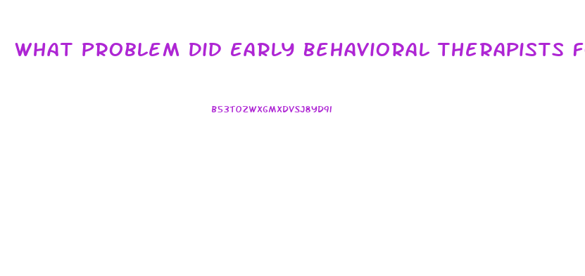 What Problem Did Early Behavioral Therapists Focus On When Treating Sexual Dysfunction