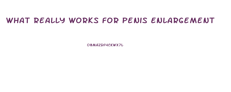 What Really Works For Penis Enlargement