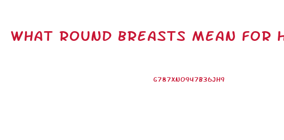 What Round Breasts Mean For Her Libido