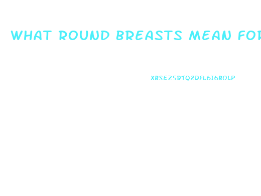 What Round Breasts Mean For Her Libido