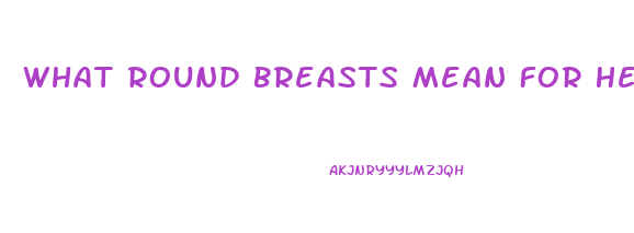 What Round Breasts Mean For Her Libido