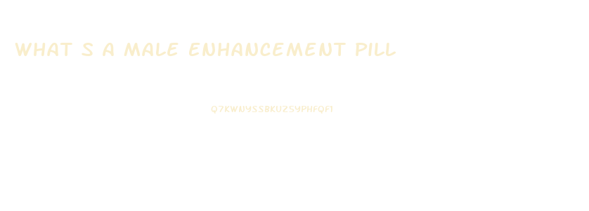 What S A Male Enhancement Pill