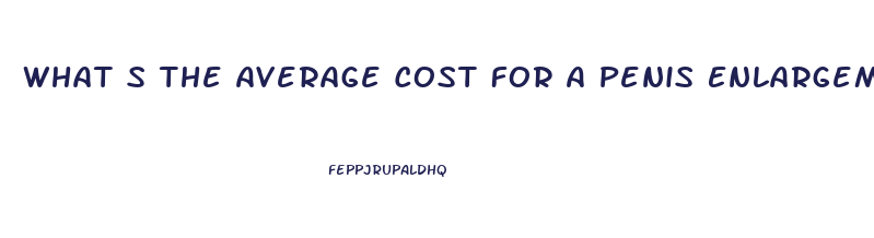 What S The Average Cost For A Penis Enlargement In Ga