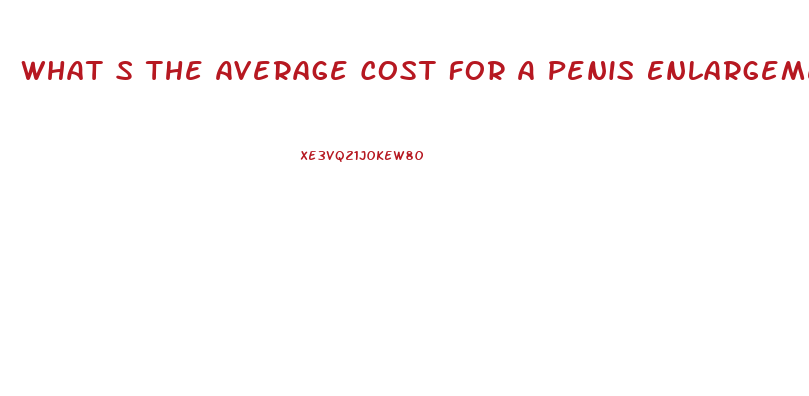 What S The Average Cost For A Penis Enlargement