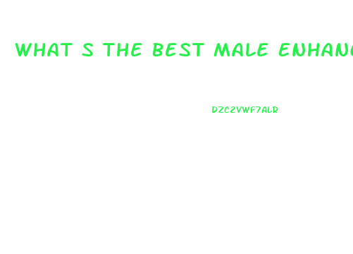 What S The Best Male Enhancement Pill On The Market