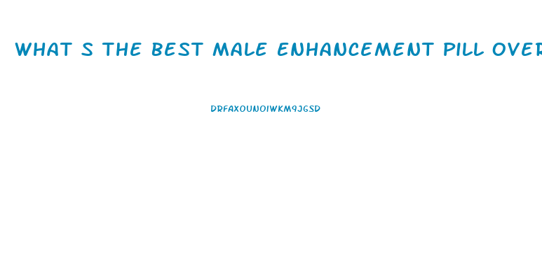 What S The Best Male Enhancement Pill Over The Counter