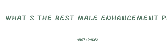 What S The Best Male Enhancement Pills