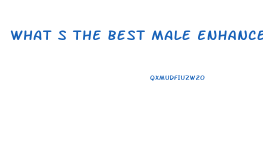 What S The Best Male Enhancement Pills