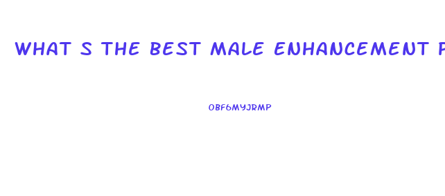 What S The Best Male Enhancement Product
