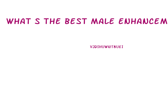 What S The Best Male Enhancement