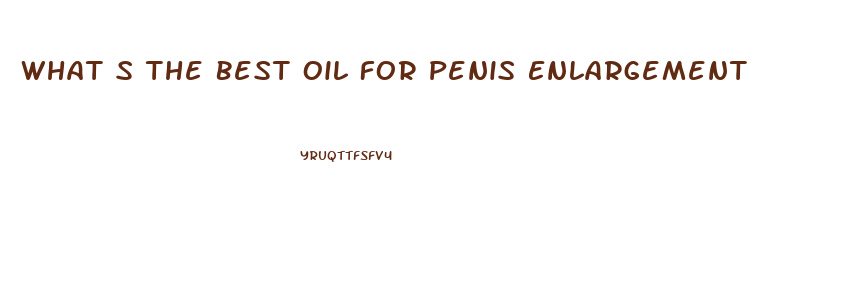 What S The Best Oil For Penis Enlargement