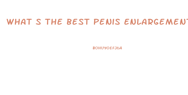 What S The Best Penis Enlargement