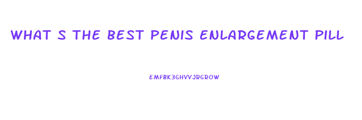 What S The Best Penis Enlargement Pill