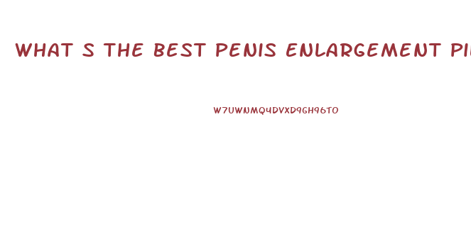 What S The Best Penis Enlargement Pill