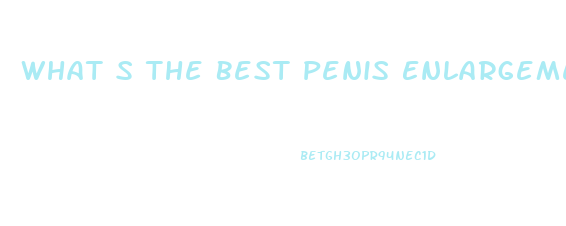 What S The Best Penis Enlargement Pill
