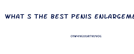 What S The Best Penis Enlargement