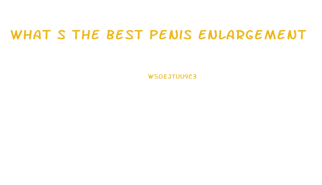 What S The Best Penis Enlargement