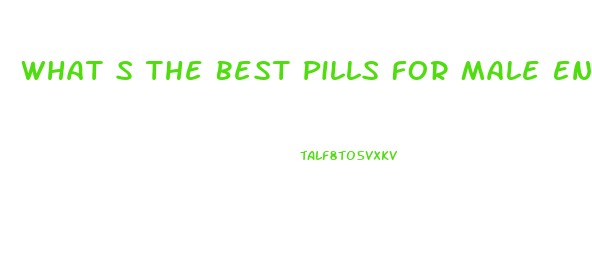 What S The Best Pills For Male Enhancement