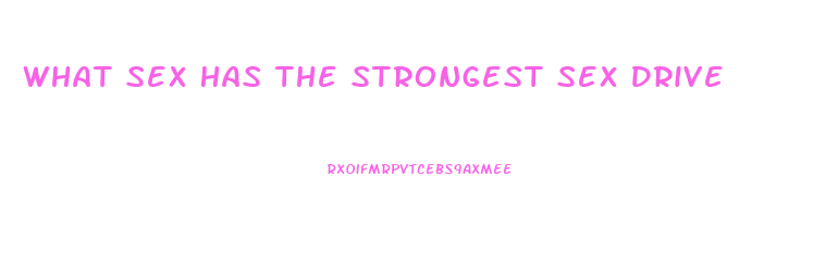 What Sex Has The Strongest Sex Drive