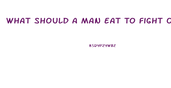 What Should A Man Eat To Fight Off Erectile Dysfunction