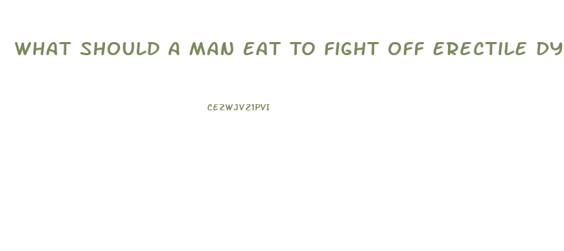 What Should A Man Eat To Fight Off Erectile Dysfunction