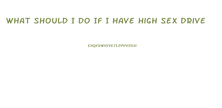 What Should I Do If I Have High Sex Drive