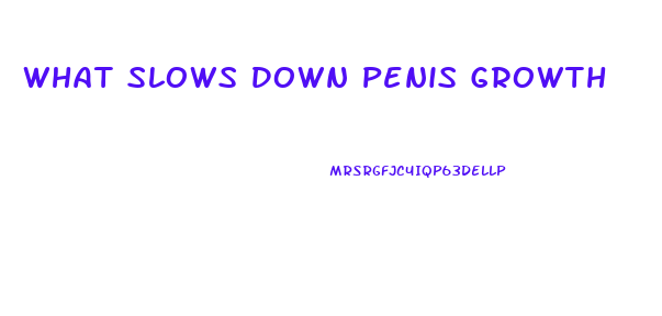 What Slows Down Penis Growth