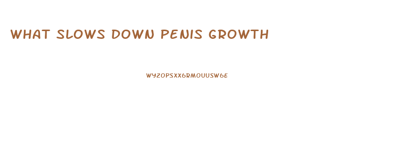 What Slows Down Penis Growth