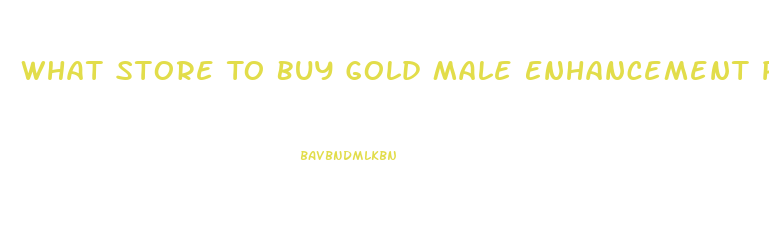 What Store To Buy Gold Male Enhancement Pills