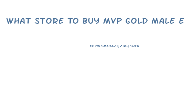 What Store To Buy Mvp Gold Male Enhancement Pills