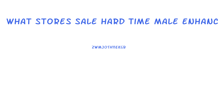 What Stores Sale Hard Time Male Enhancement