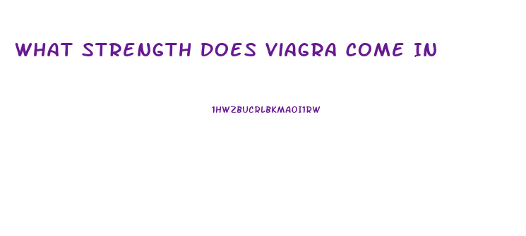 What Strength Does Viagra Come In