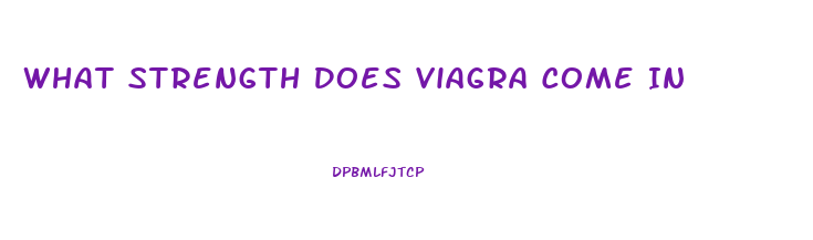 What Strength Does Viagra Come In