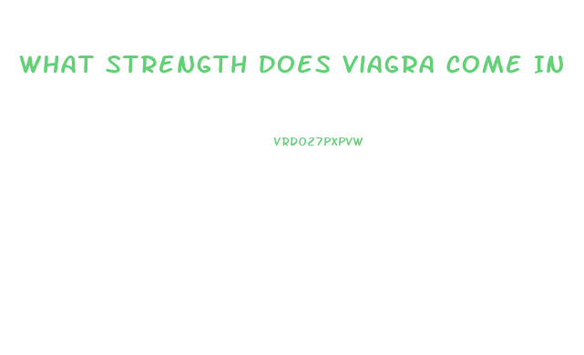 What Strength Does Viagra Come In