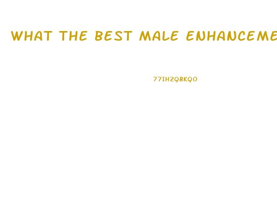 What The Best Male Enhancement Pill