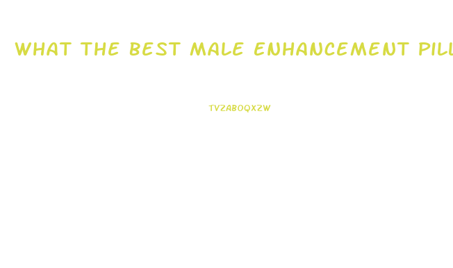 What The Best Male Enhancement Pill