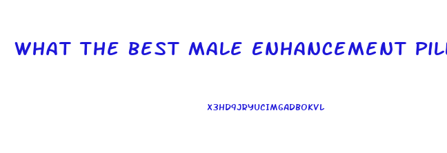 What The Best Male Enhancement Pill