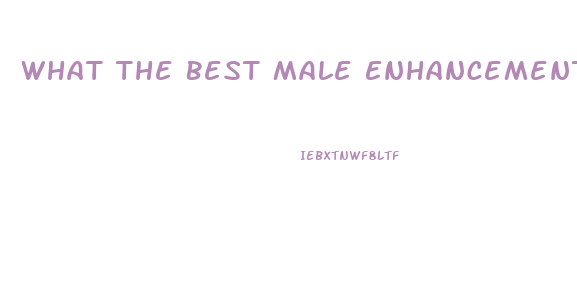 What The Best Male Enhancement Product